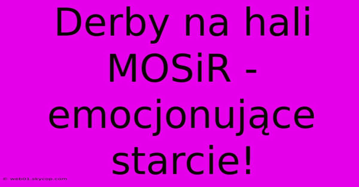 Derby Na Hali MOSiR - Emocjonujące Starcie!