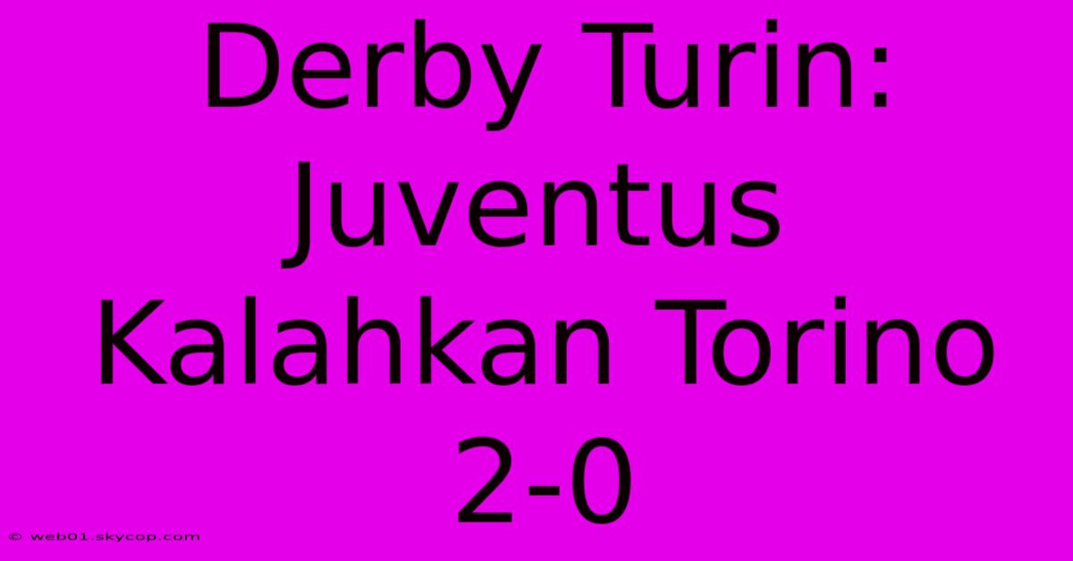 Derby Turin: Juventus Kalahkan Torino 2-0