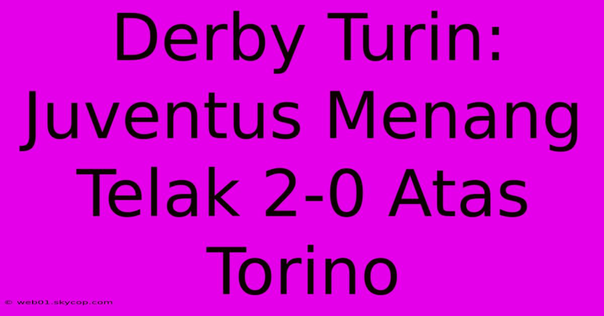 Derby Turin: Juventus Menang Telak 2-0 Atas Torino