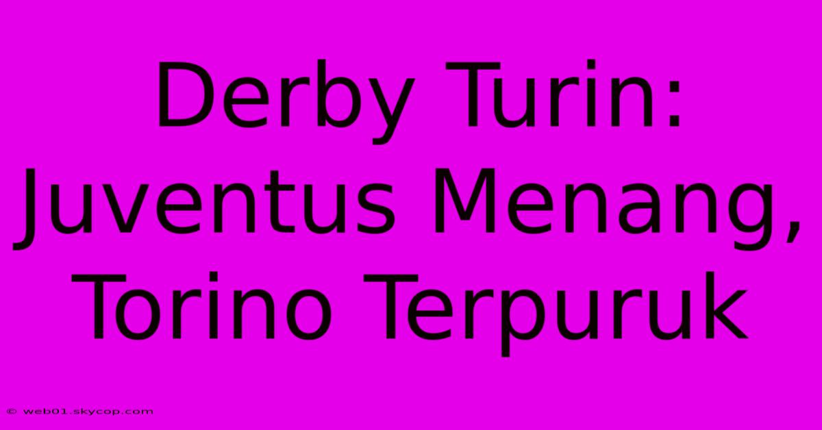 Derby Turin: Juventus Menang, Torino Terpuruk 