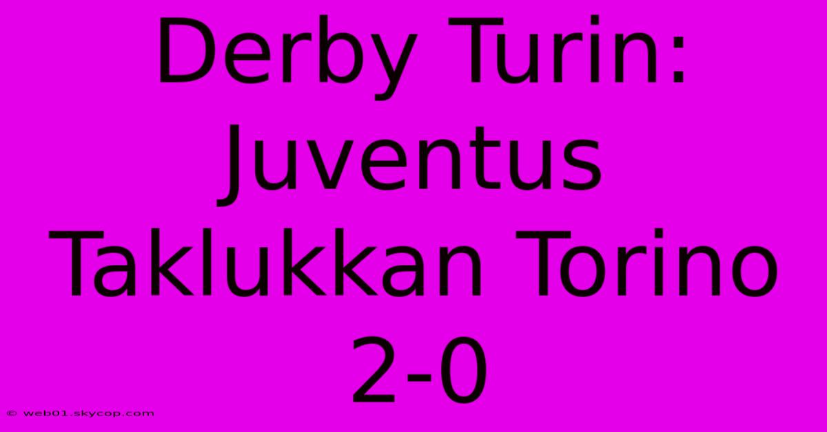 Derby Turin: Juventus Taklukkan Torino 2-0