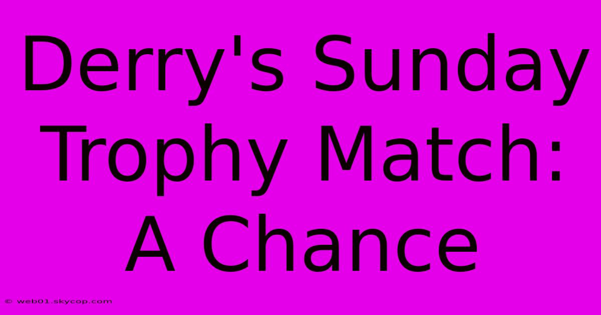 Derry's Sunday Trophy Match: A Chance