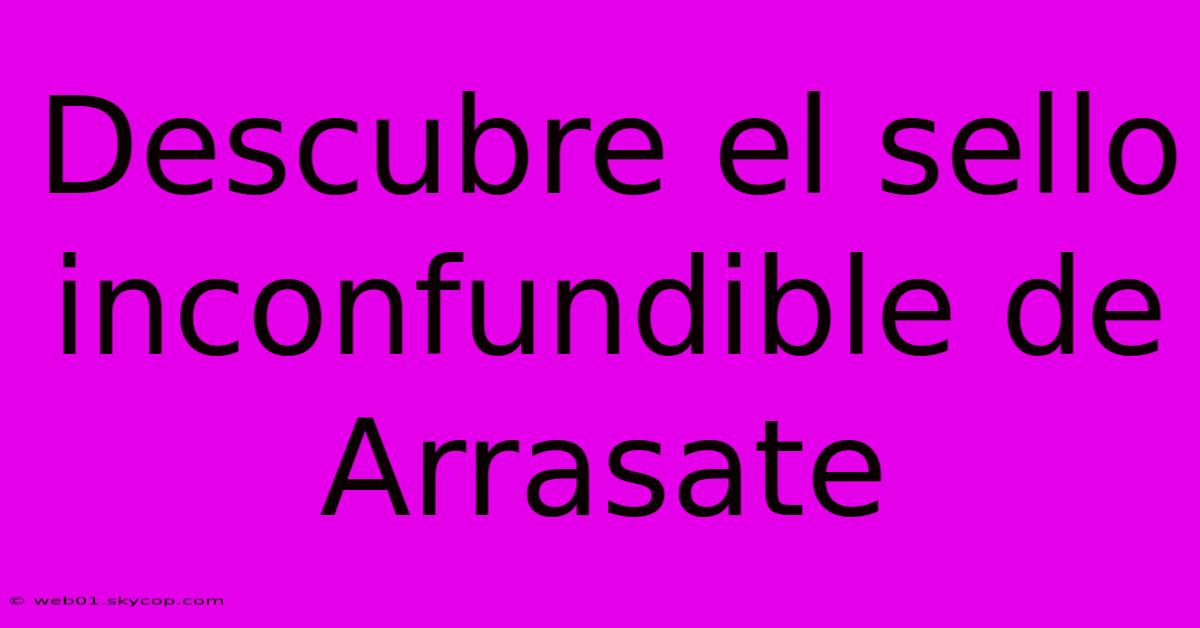 Descubre El Sello Inconfundible De Arrasate