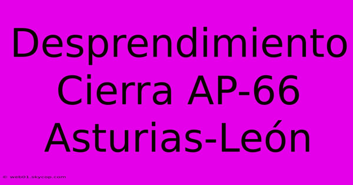 Desprendimiento Cierra AP-66 Asturias-León