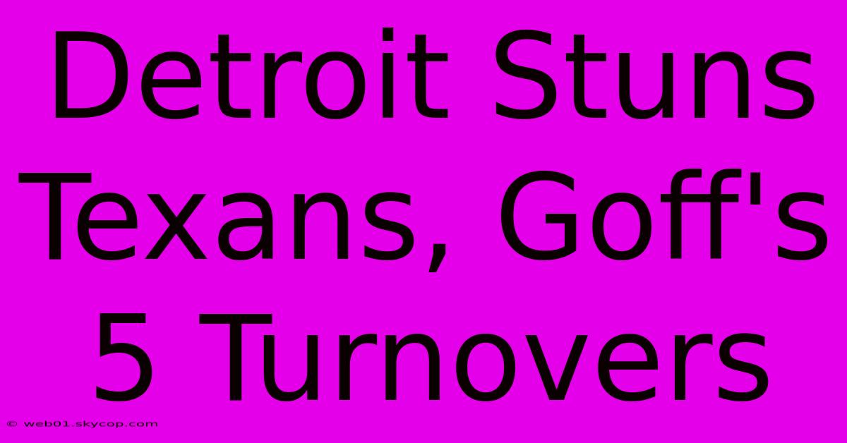 Detroit Stuns Texans, Goff's 5 Turnovers