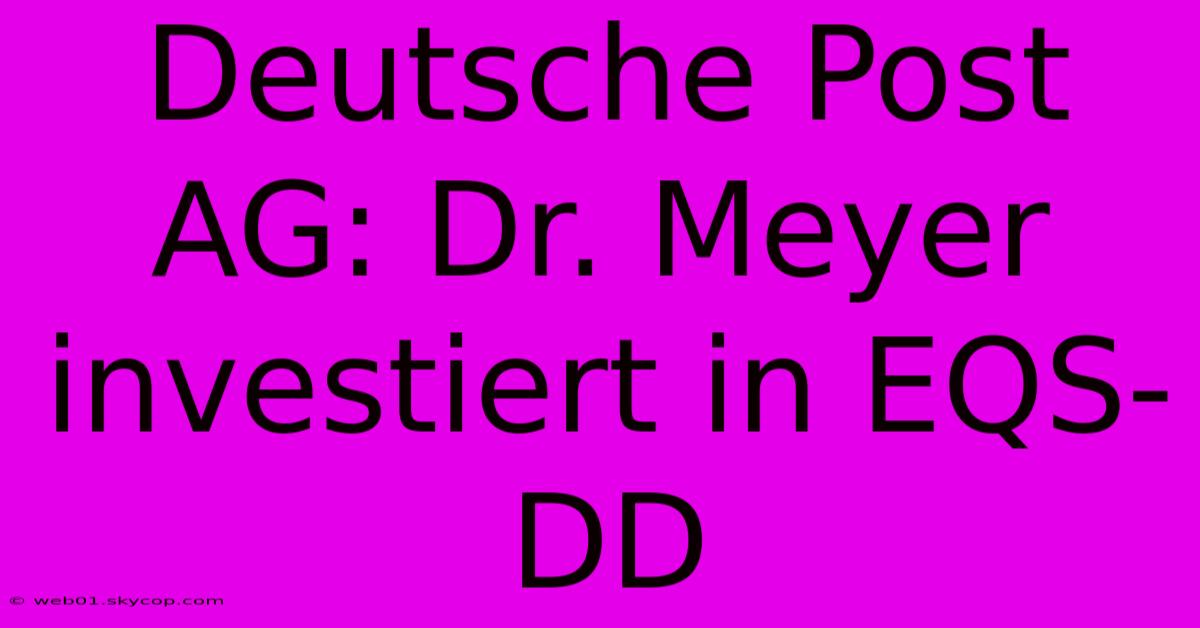 Deutsche Post AG: Dr. Meyer Investiert In EQS-DD