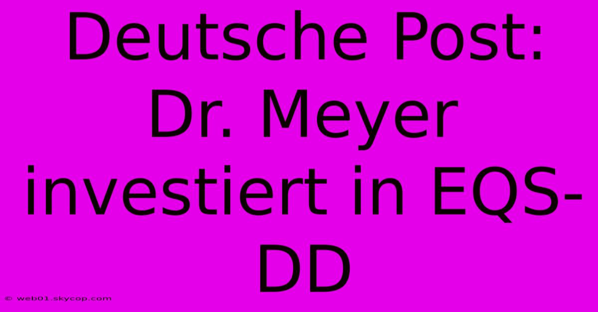 Deutsche Post: Dr. Meyer Investiert In EQS-DD 