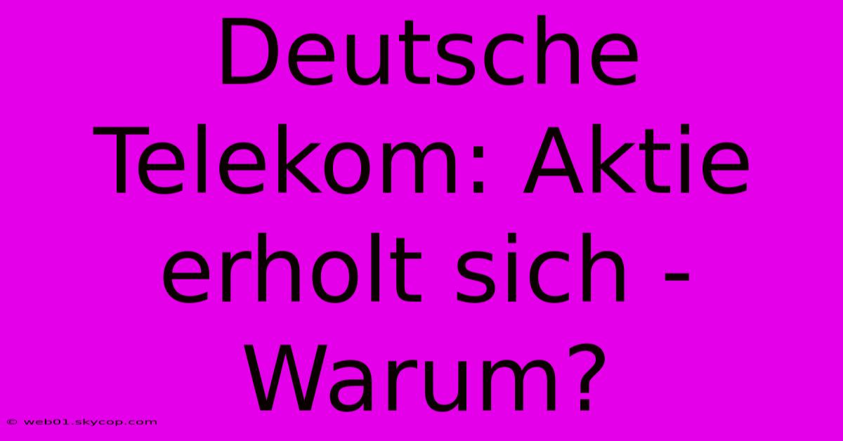 Deutsche Telekom: Aktie Erholt Sich - Warum?