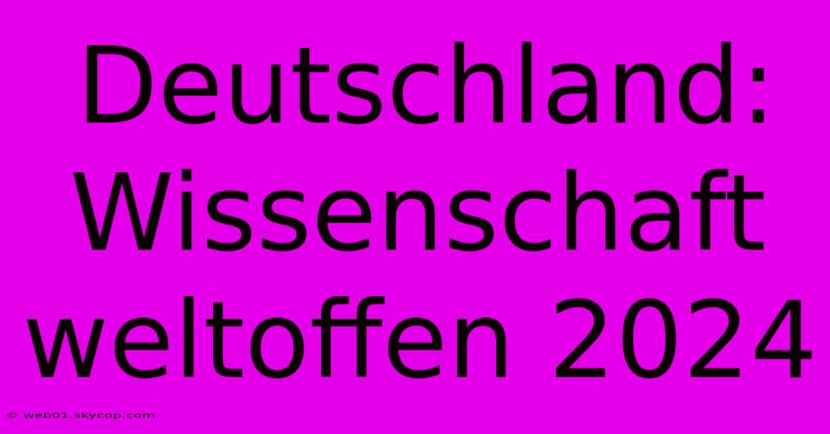 Deutschland:  Wissenschaft Weltoffen 2024