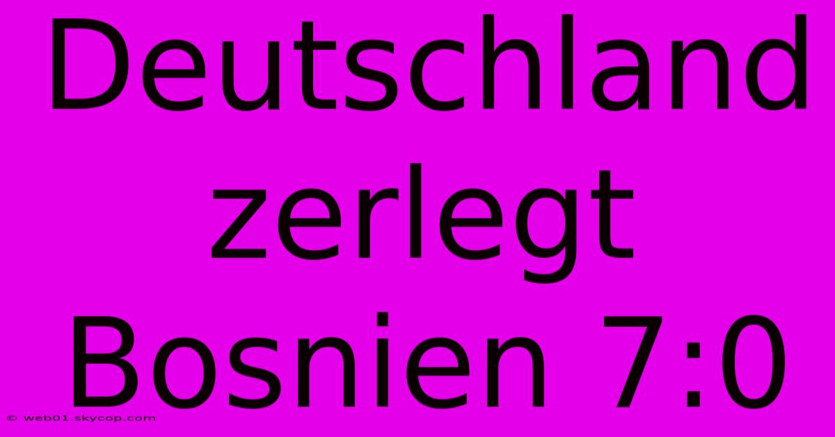 Deutschland Zerlegt Bosnien 7:0