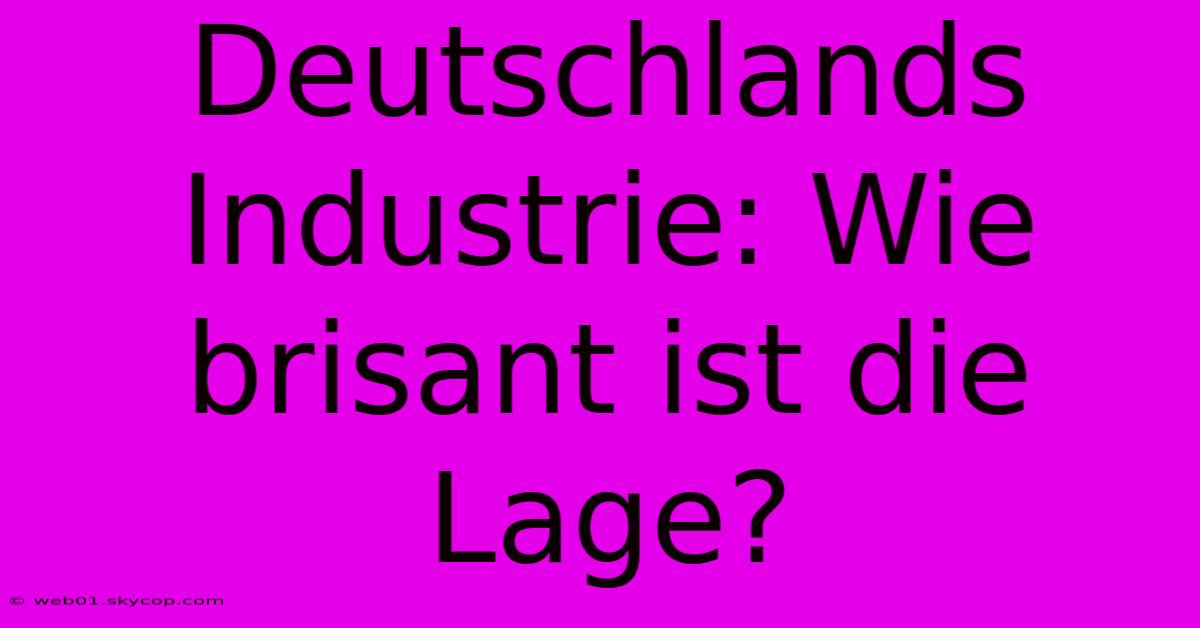 Deutschlands Industrie: Wie Brisant Ist Die Lage?