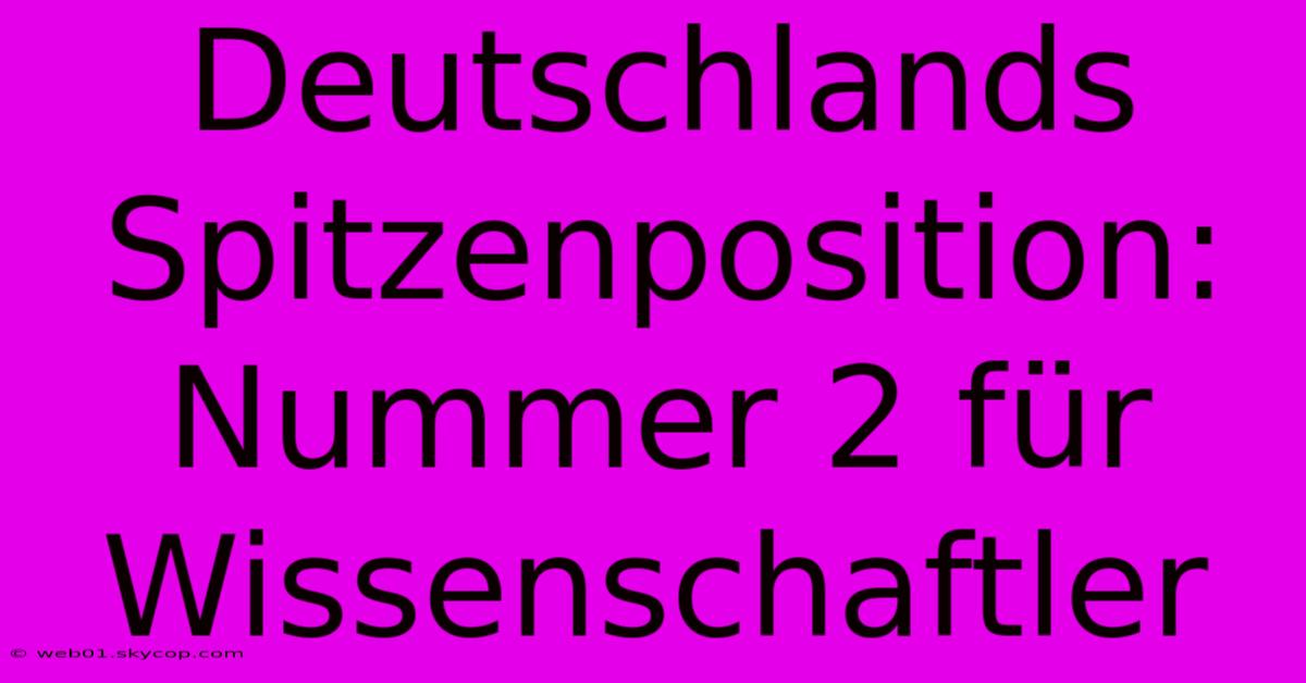 Deutschlands Spitzenposition: Nummer 2 Für Wissenschaftler