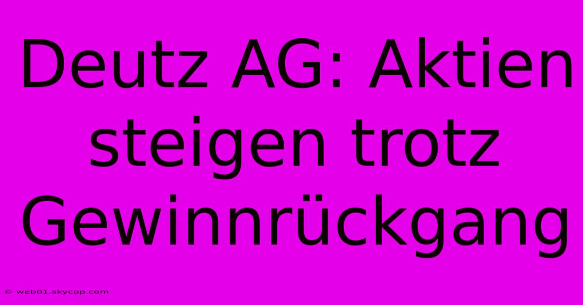 Deutz AG: Aktien Steigen Trotz Gewinnrückgang