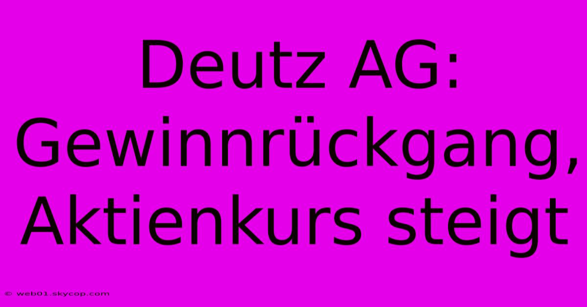 Deutz AG: Gewinnrückgang, Aktienkurs Steigt