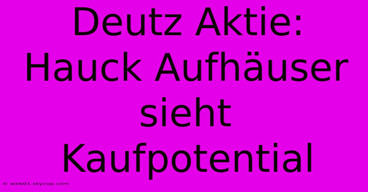 Deutz Aktie: Hauck Aufhäuser Sieht Kaufpotential 