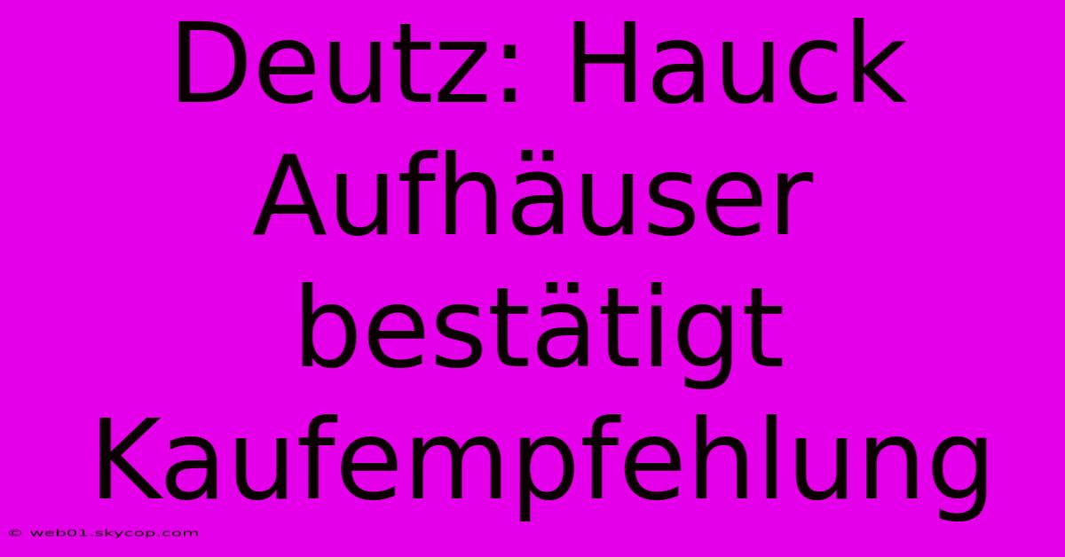 Deutz: Hauck Aufhäuser Bestätigt Kaufempfehlung