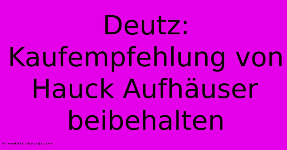 Deutz: Kaufempfehlung Von Hauck Aufhäuser Beibehalten