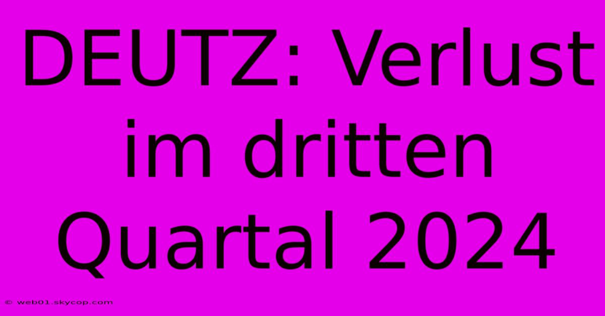 DEUTZ: Verlust Im Dritten Quartal 2024 