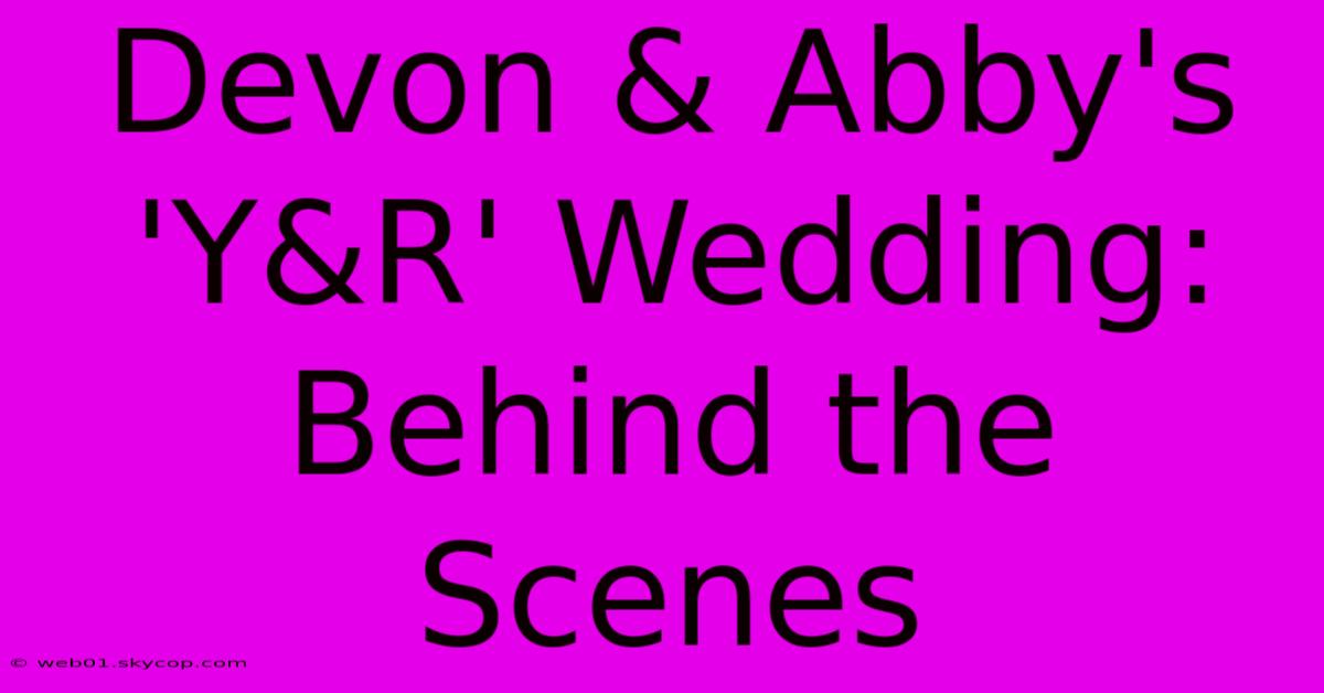 Devon & Abby's 'Y&R' Wedding: Behind The Scenes 