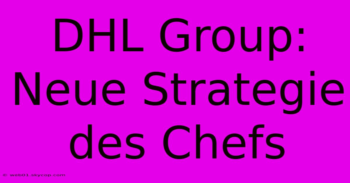 DHL Group: Neue Strategie Des Chefs