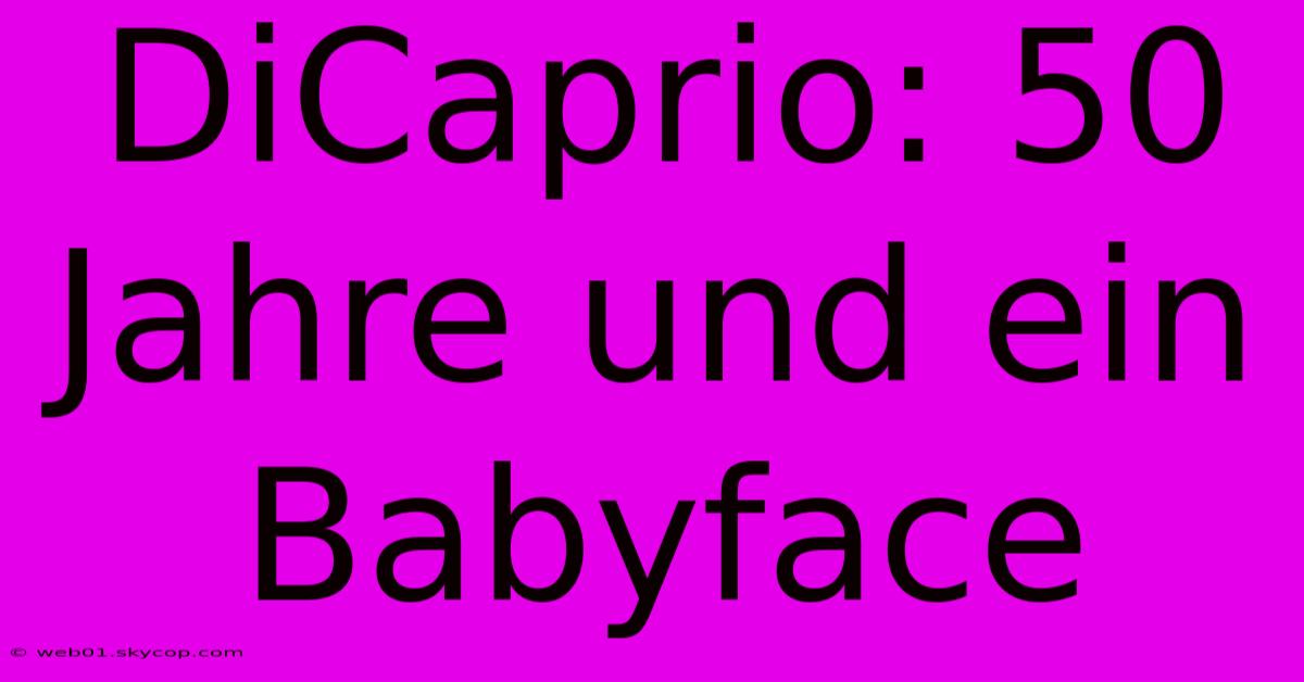 DiCaprio: 50 Jahre Und Ein Babyface