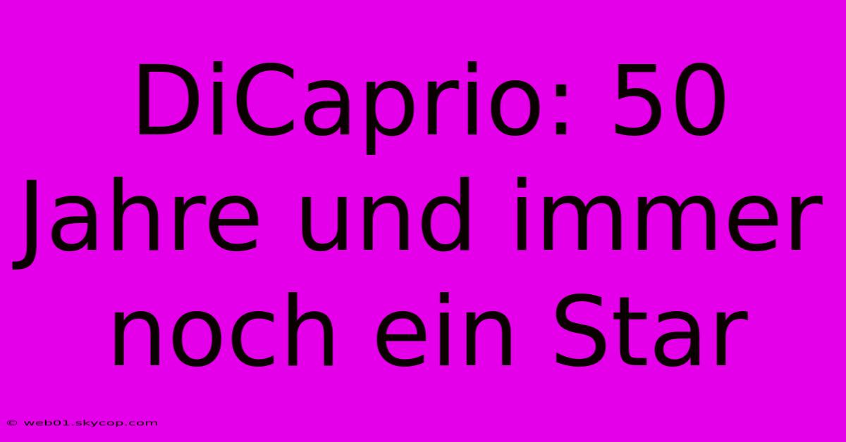 DiCaprio: 50 Jahre Und Immer Noch Ein Star