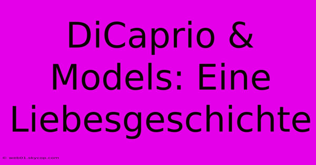 DiCaprio & Models: Eine Liebesgeschichte