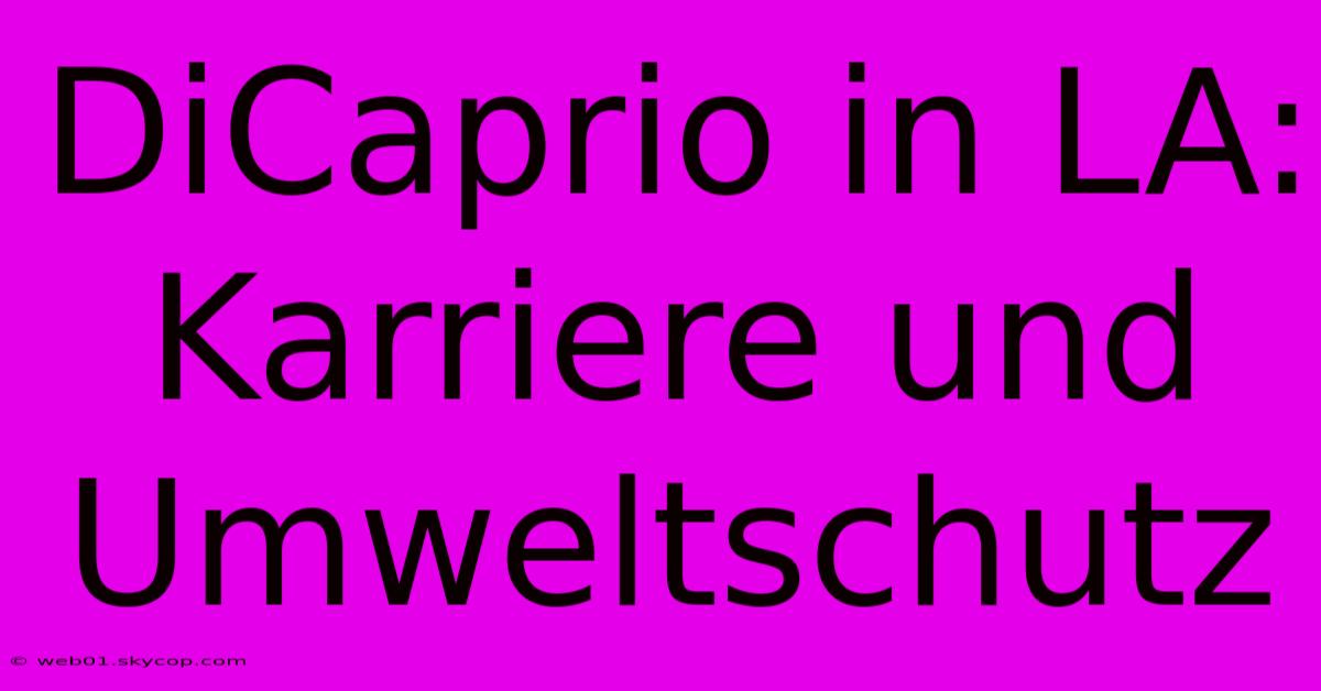 DiCaprio In LA: Karriere Und Umweltschutz