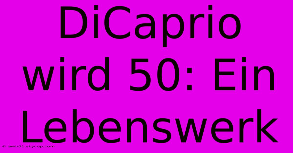 DiCaprio Wird 50: Ein Lebenswerk