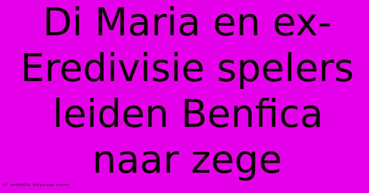 Di Maria En Ex-Eredivisie Spelers Leiden Benfica Naar Zege