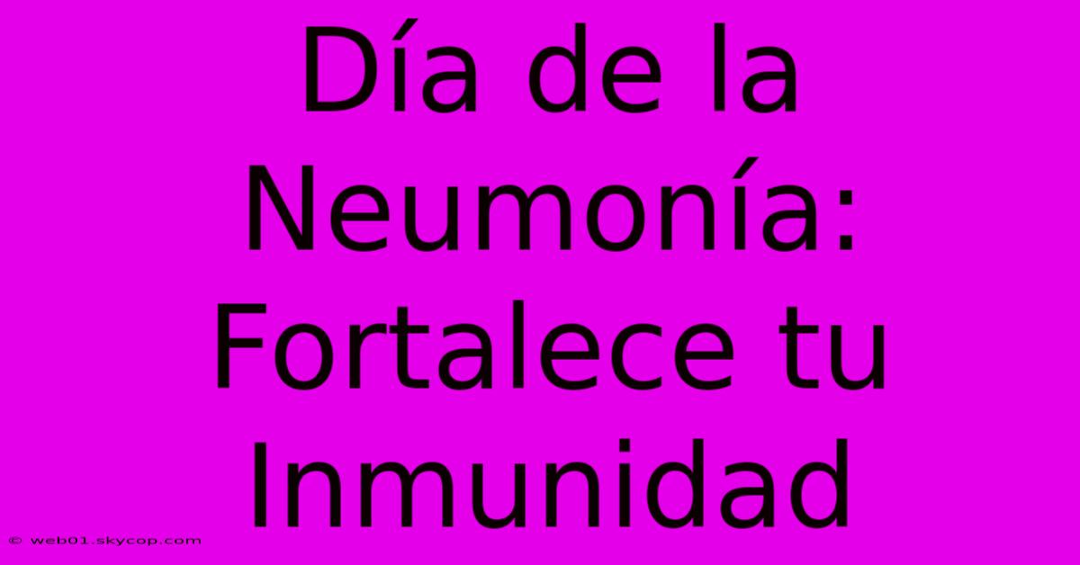 Día De La Neumonía: Fortalece Tu Inmunidad 