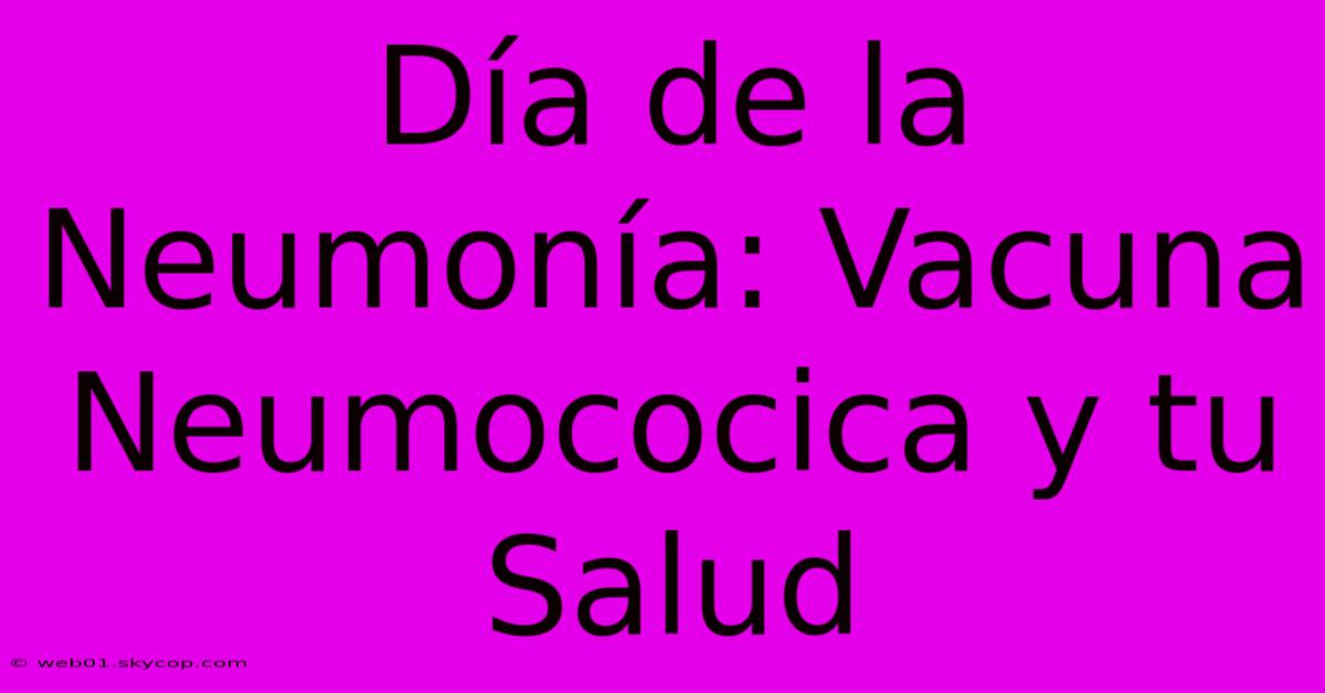 Día De La Neumonía: Vacuna Neumococica Y Tu Salud