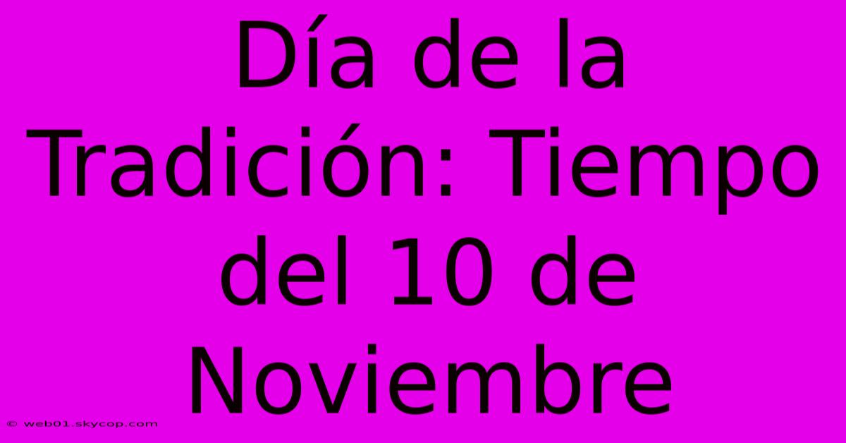 Día De La Tradición: Tiempo Del 10 De Noviembre