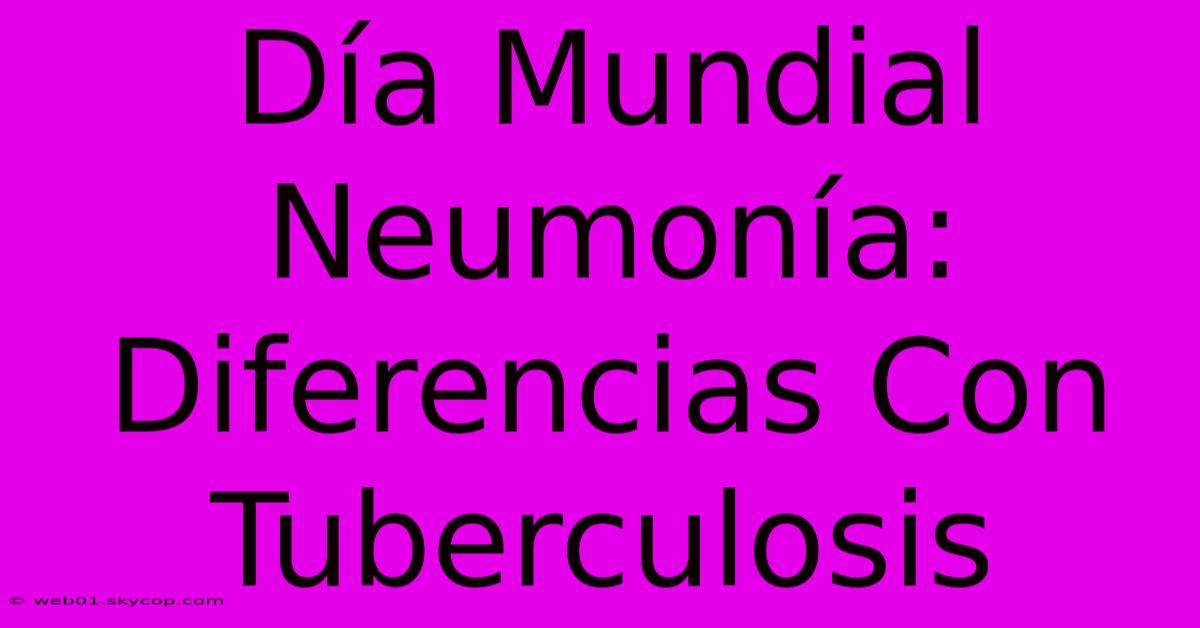 Día Mundial Neumonía: Diferencias Con Tuberculosis