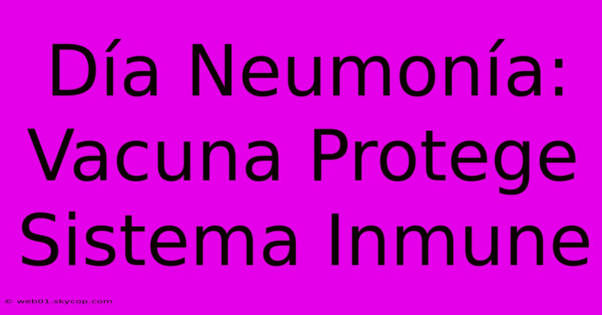 Día Neumonía: Vacuna Protege Sistema Inmune 