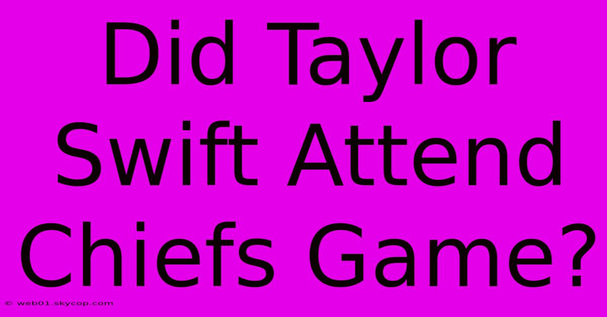 Did Taylor Swift Attend Chiefs Game?