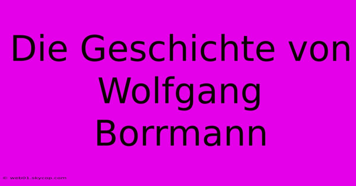 Die Geschichte Von Wolfgang Borrmann 