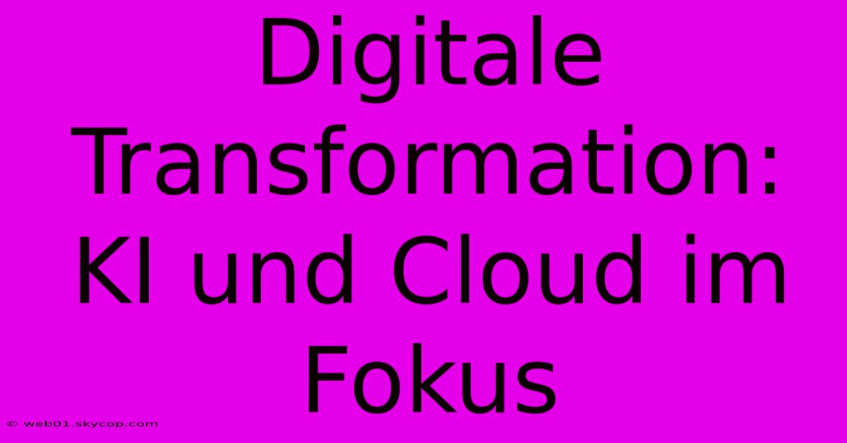 Digitale Transformation: KI Und Cloud Im Fokus