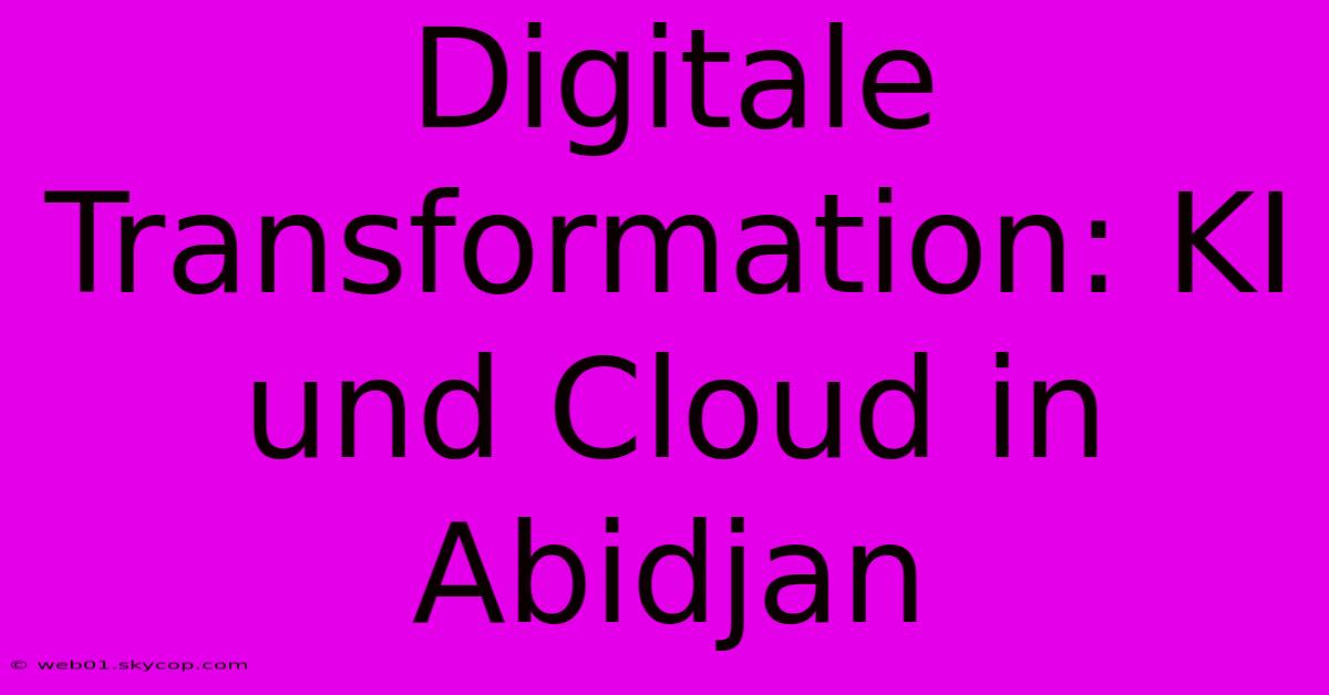 Digitale Transformation: KI Und Cloud In Abidjan