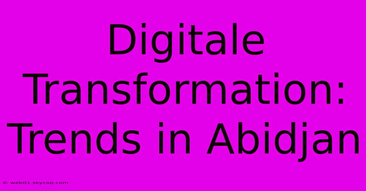 Digitale Transformation: Trends In Abidjan 