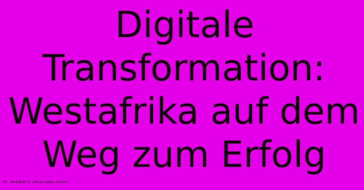 Digitale Transformation: Westafrika Auf Dem Weg Zum Erfolg