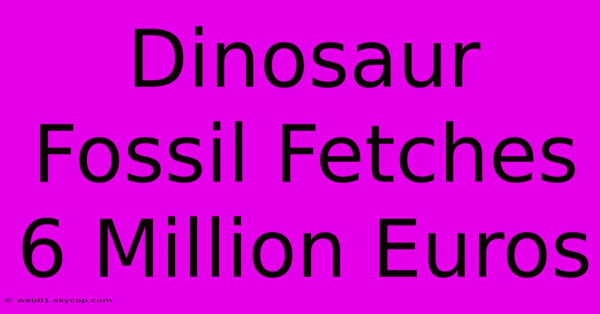 Dinosaur Fossil Fetches 6 Million Euros