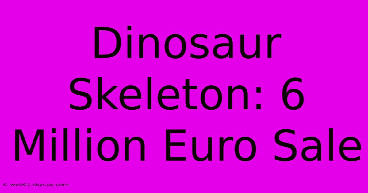 Dinosaur Skeleton: 6 Million Euro Sale