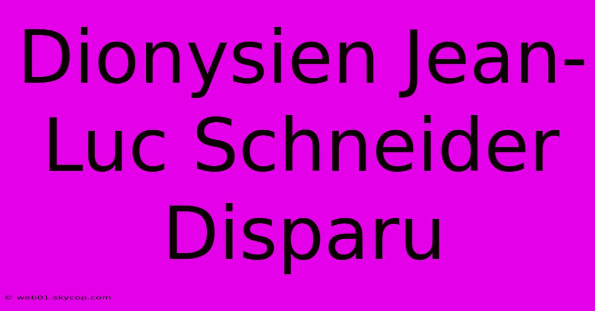 Dionysien Jean-Luc Schneider Disparu