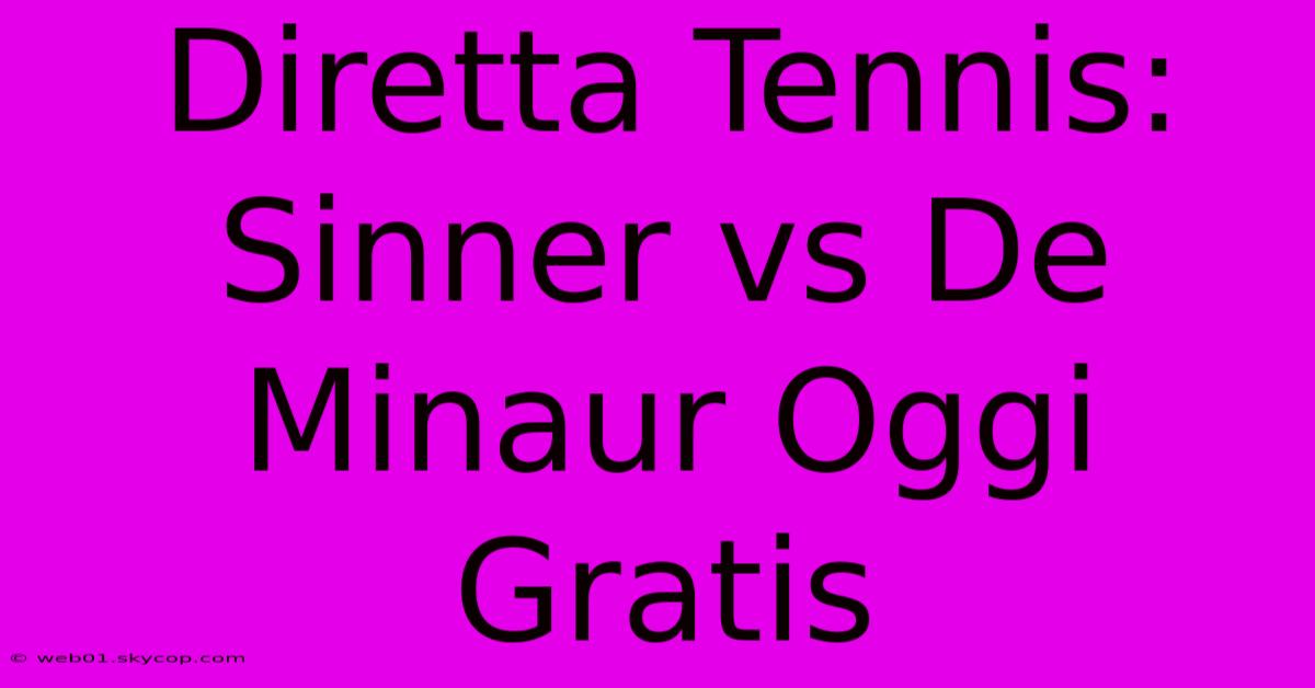 Diretta Tennis: Sinner Vs De Minaur Oggi Gratis