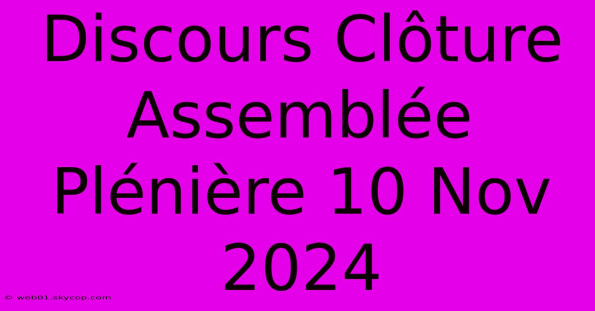 Discours Clôture Assemblée Plénière 10 Nov 2024