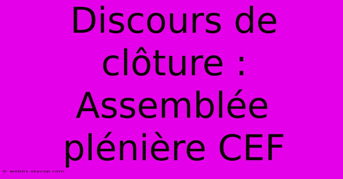 Discours De Clôture : Assemblée Plénière CEF