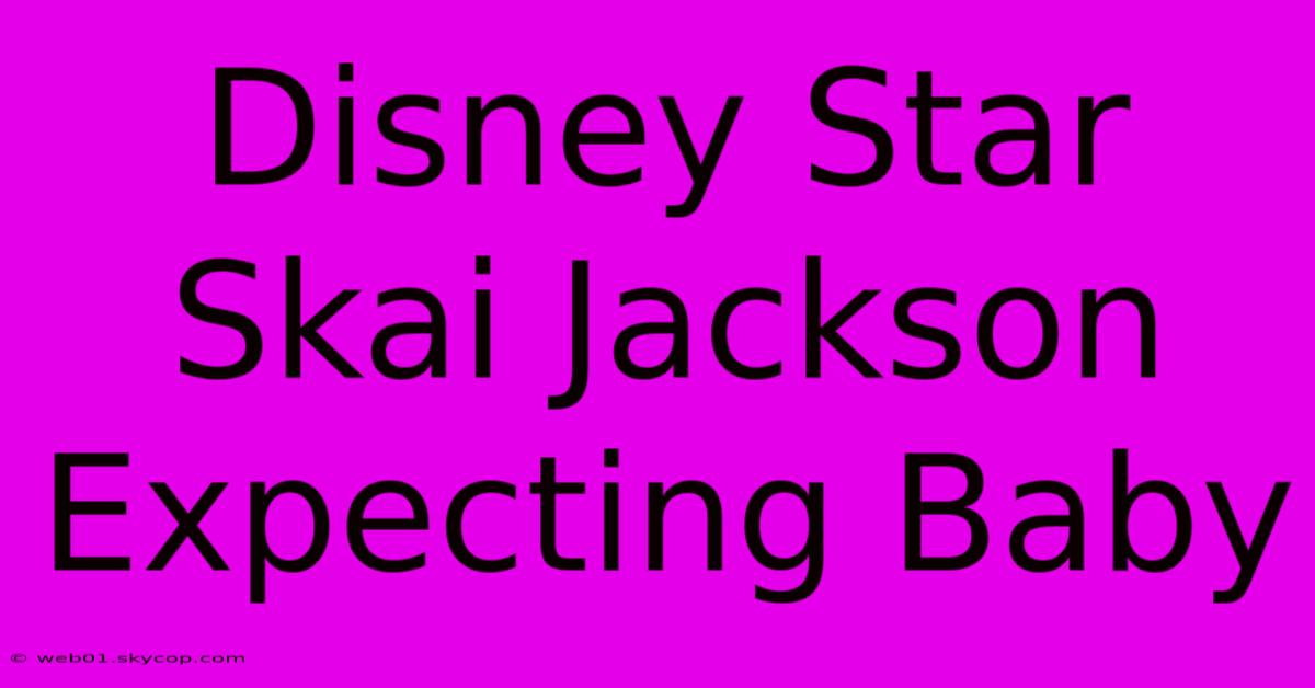 Disney Star Skai Jackson Expecting Baby