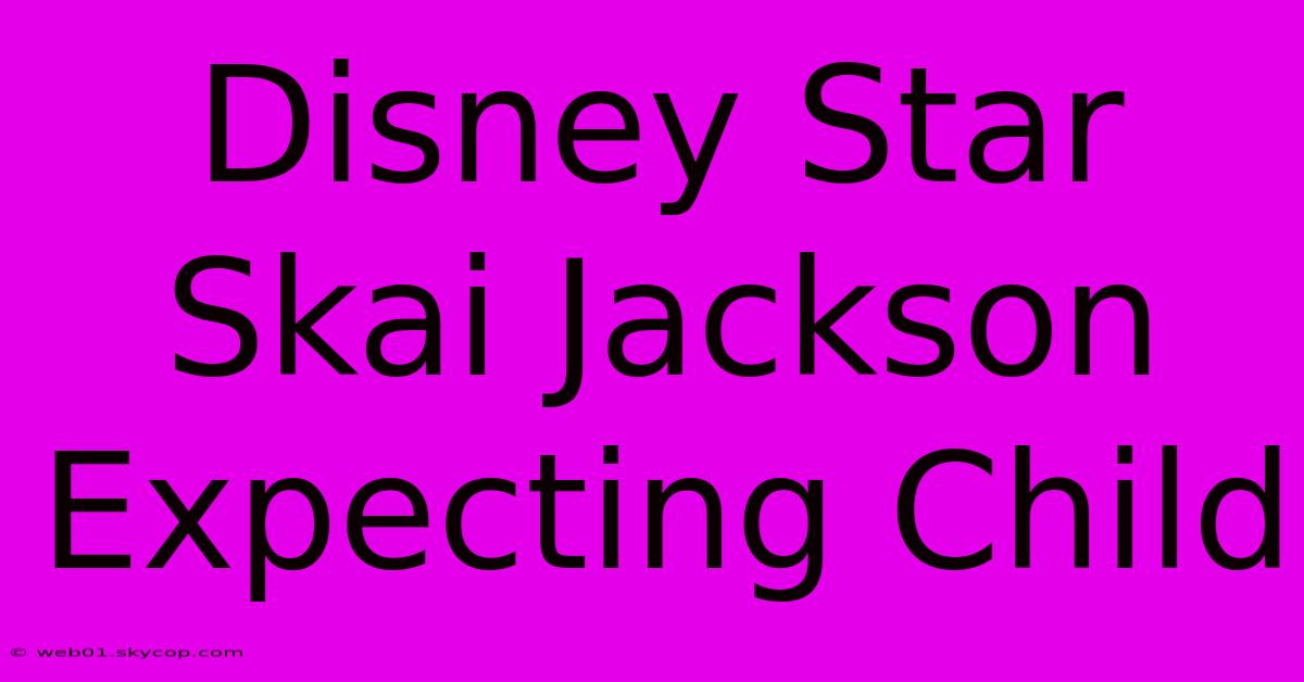 Disney Star Skai Jackson Expecting Child