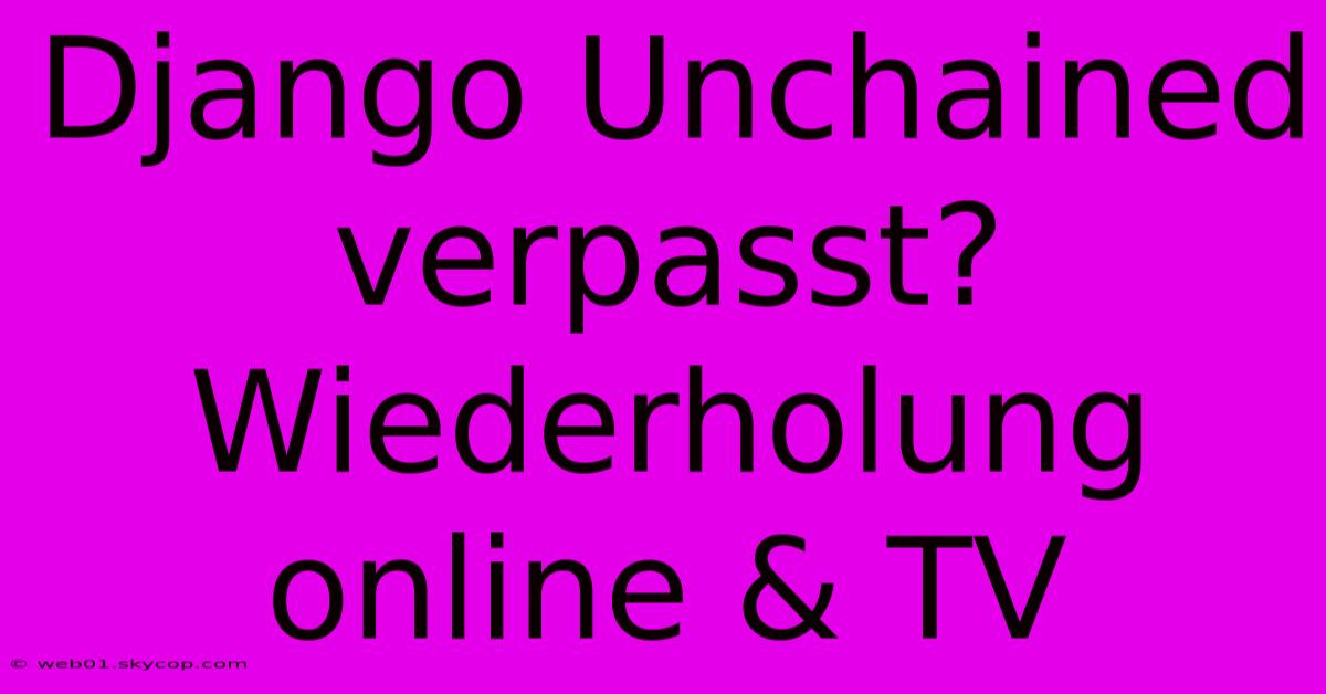 Django Unchained Verpasst? Wiederholung Online & TV